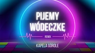 REMIX!!! KAPELA GÓROLE - PIJEMY WÓDECZKĘ