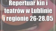 Repertuar kin i teatrów w Lublinie i regionie [26-28. 05]
