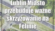 Lublin: Miasto przebuduje ważne skrzyżowanie na Felinie