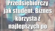 Przedsiębiorczy jak student.  Biznes korzysta z najlepszych pomysłów