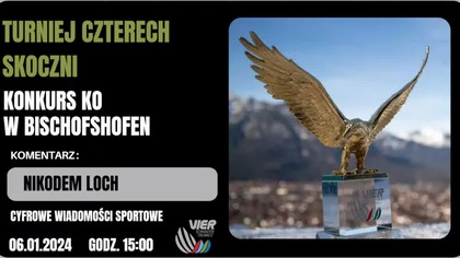TURNIEJ CZTERECH SKOCZNI NA ŻYWO - KONKURS KO W BISCHOFSHOFEN - GODZ.  15:00 - 06. 01. 2023r.