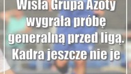 Wisła Grupa Azoty wygrała próbę generalną przed ligą.  Kadra jeszcze nie jest zamknięta