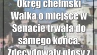 Okręg chełmski: Walka o miejsce w Senacie trwała do samego końca.  Zdecydowały głosy z Chełma