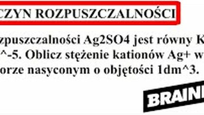 ILOCZYN ROZPUSZCZALNOŚĆI | BRAINLY | Oblicz stężenie kationów Ag+ roztworze nasyconym o objętości...