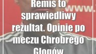 Remis to sprawiedliwy rezultat.  Opinie po meczu Chrobrego Głogów z Górnikiem Łęczna