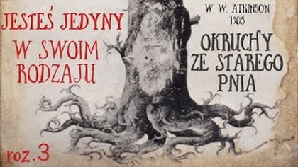 Odc. 3 Jedsteś jedyny w swoim rodzaju [Okruchy ze starego pnia] (1905) W. W Atkinson