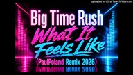 Big Time Rush - What It Feels Like (PaulPoland Remix 2026)