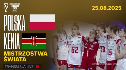 POLSKA VS KENIA NA ŻYWO - SIATKÓWKA - MISTRZOSTWA ŚWIATA KOBIET - 25. 08. 2025r.