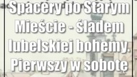 Spacery po Starym Mieście - śladem lubelskiej bohemy.  Pierwszy w sobotę