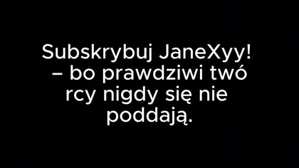 JaneXyy! - Wzrost i Upadek, Czyli Film o Mnie... [Reupload]