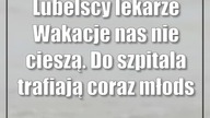 Lubelscy lekarze: Wakacje nas nie cieszą.  Do szpitala trafiają coraz młodsi pacjenci