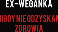 Historia Ex-Weganki-NERWICA, HORMONY, KAMICA, STAWY, BULIMIA