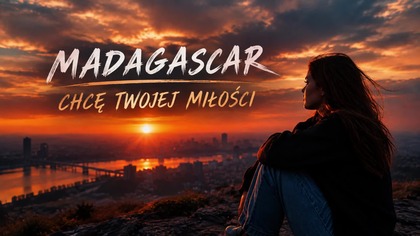 MADAGASCAR - CHCĘ TWOJEJ MIŁOŚCI