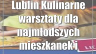 Lublin: Kulinarne warsztaty dla najmłodszych mieszkanek i mieszkańców Lublina