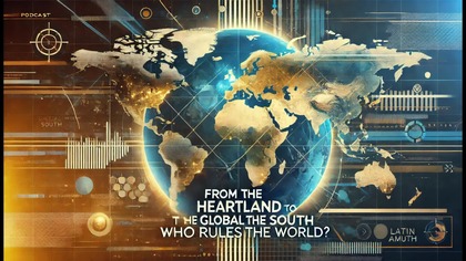 From the Heartland to the Global South Who Rules the World