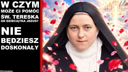 W CZYM MOZE CI POMOC św.  TERESKA OD DZIECIATKA JEZUS? NIE BĘDZIESZ DOSKONAŁY