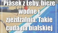 Piasek z Łeby, bicze wodne i zjeżdżalnia.  Takie cuda na bialskiej uczelni