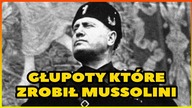 10 GŁUPOT KTÓRE ZROBIŁ MUSSOLINI