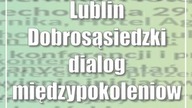 Lublin: Dobrosąsiedzki dialog międzypokoleniowy - konferencja podsumowująca