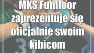 MKS Funfloor zaprezentuje się oficjalnie swoim kibicom