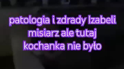 bez kochanka tutaj patologię i czeka na zdrady Iza misiarz