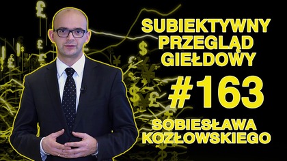 Subiektywny Przegląd Giełdowy Sobiesława Kozłowskiego #163