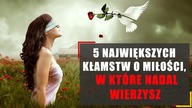 5 największych kłamstw o miłości, w które nadal wierzysz