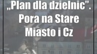 Plan dla dzielnic.  Pora na Stare Miasto i Czechów Północny