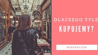 Nadmierny konsumpcjonizm | Dlaczego tyle kupujemy?