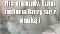 Nie ma nudy.  Tutaj historia łączy się z nauką i dobrą zabawą