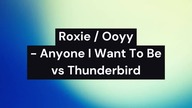 [MASHUP] Roxie / Ooyy - Anyone I Want To Be vs Thunderbird