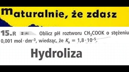 Oblicz pH roztworu CH3COOK o stężeniu 0,001 mol/dm3..| Maturalnie, że zdasz | pH i Hydroliza | 15. R