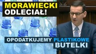 Morawiecki ODLECIAŁ! Podwyżka ZUS, akcyzy, a teraz...  kaucja na plastikowe butelki | M.  Wawer