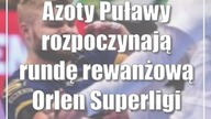Azoty Puławy rozpoczynają rundę rewanżową Orlen Superligi