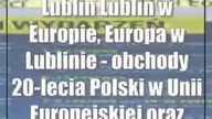 Lublin: Lublin w Europie, Europa w Lublinie - obchody 20-lecia Polski w Unii Europ..