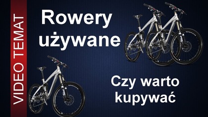 Rowery używane - czy warto kupić używany rower