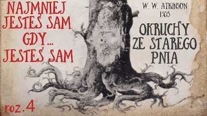 Odc. 4 Najmniej jesteś sam...  gdy jesteś sam [Okruchy ze starego pnia] (1905) W. W Atkinson