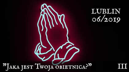 Jaka jest Twoja obietnica? Doświadczenie Panowania Jezusa - Lublin 06/2019 - cz. 3