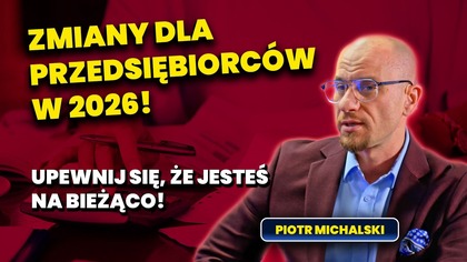 ZMIANY dla przedsiębiorców w 2026! Jak optymalizować biznes pod kątem podatkowym? | Piotr Michalski