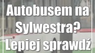 Autobusem na Sylwestra? Lepiej sprawdź rozkład