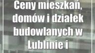 Ceny mieszkań, domów i działek budowlanych w Lublinie i województwie
