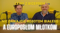 Lewy z Bicepsem: Nie dawajcie robotom białego, a europosłom młotków