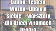 Lublin: Jestem Ważny - Dbam o Siebie - warsztaty dla dzieci w ramach programu Jedz z Głową