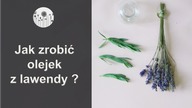 Jak zrobić olejek lawendowy? Olejek zapachowy z lawendy Krok po kroku