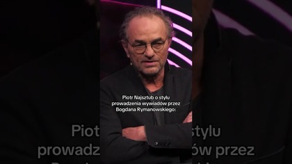 PIOTR NAJSZTUB O STYLU PROWADZENIA WYWIADÓW PRZEZ BOGDANA RYMANOWSKIEGO