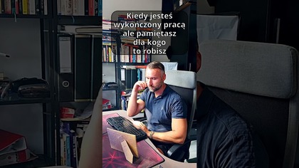 Kiedy jesteś wykończony pracą ale pamiętasz dla kogo to robisz