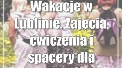 Wakacje w Lublinie.  Zajęcia, ćwiczenia i spacery dla seniorów