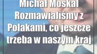Michał Moskal: Rozmawialiśmy z Polakami, co jeszcze trzeba w naszym kraju zrobić