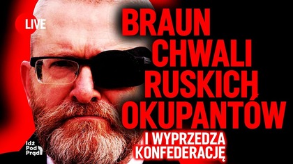 Braun chwali ruskich okupantów i wyprzedza Konfederację! | IPP