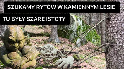 SZUKAMY RYTÓW W KAMIENNYM LESIE/ TU BYŁY SZARE ISTOTY